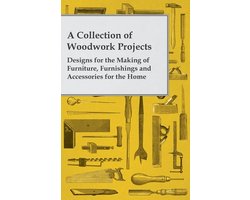 A Collection of Woodwork Projects; Designs for the Making of Furniture, Furnishings and Accessories for the Home