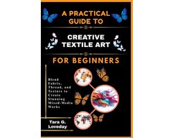 A Pratical Guide to Creative Textile Art for Beginners