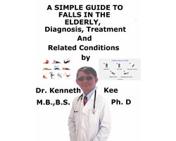 A Simple Guide to Falls in the Elderly, Diagnosis, Treatment And Related Conditions