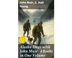 Alaska Days with John Muir: 4 Books in One Volume