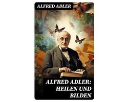 Alfred Adler: Heilen und Bilden