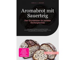Aromabrot mit Sauerteig: Das Grundwissen für perfekte Backergebnisse