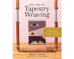 Art of Tapestry Weaving: A Complete Guide to Mastering the Techniques for Making Images with Yarn