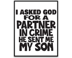 asked God for a Partner in crime He sent me my Son fotolijst met glas 40 x 50 cm - Prachtige kwaliteit - vader - moeder - Slaapkamer - Harde lijst - Glazen plaat - inclusief ophangsysteem - Grappige Poster - Foto op hoge kwaliteit uitgeprint