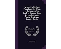 Attempt to Explain from Facts the Effect of the Issues of the Bank of England Upon Its Own Interests, Public, Credit, and Country Banks