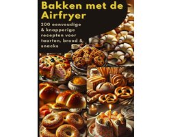Bakken met de Airfryer: 200 eenvoudige & knapperige recepten voor taarten, brood & snacks