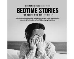 Bedtime Stories For Adults Who Want To Sleep 17 Stories And Beginners Guided Meditations For Deep Sleep, Overcoming Insomnia & Anxiety, Stress Relief & Developing Mindfulness