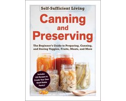 Canning and Preserving The Beginner's Guide to Preparing, Canning, and Storing Veggies, Fruits, Meats, and More SelfSufficient Living