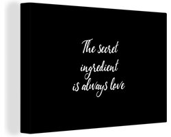 Canvas schilderij 150x100 cm - Wanddecoratie Quotes - Liefde - Koken - The secret ingredient is always love - Spreuken - Muurdecoratie woonkamer - Slaapkamer decoratie - Kamer accessoires - Schilderijen