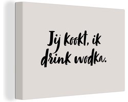 Canvas schilderij 150x100 cm - Wanddecoratie Taupe - Jij kookt, ik drink wodka - Quote - Muurdecoratie woonkamer - Slaapkamer decoratie - Kamer accessoires - Schilderijen