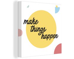 Canvas Schilderij 'Make things happen' - Quotes - Spreuken - 50x50 cm - Wanddecoratie