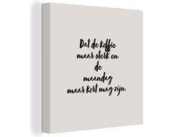 Canvas Schilderij Quote - Taupe - Dat de koffie maar sterk en de maandag maar kort mag zijn - 90x90 cm - Wanddecoratie