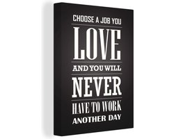 Canvas Schilderij Quotes - 'Choose a job you love and you will never have to work another day' - Spreuken - 30x40 cm - Wanddecoratie