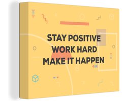 Canvas Schilderij 'Stay positive, work hard, make it happen' - Quotes - Spreuken - 80x60 cm - Wanddecoratie