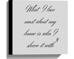 Canvas - Tekst: ''What I Love Most About My Home Is Who I Share It With'' Lichtgrijs - 30x30 cm Foto op Canvas Schilderij (Wanddecoratie op Canvas)