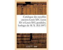 Catalogue des meubles anciens Louis XIV, Louis XV et Louis XVI, pendules, horloges, cartels