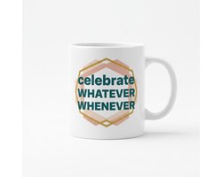 Celebrate Whatever Whenever Koffiemok – Leuke Quote Mok om Altijd te Vieren – Keramische Mok 330 ml