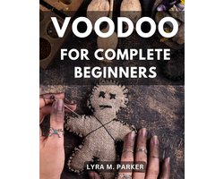 Complete Beginners: A Comprehensive Guide to Unlocking Success, Love, Health, and More Through Your First Voodoo Rituals | Master the Art of Voodoo with Beginner-Friendly Rituals