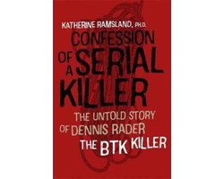 Confession of a Serial Killer The Untold Story of Dennis Rader, the BTK Killer