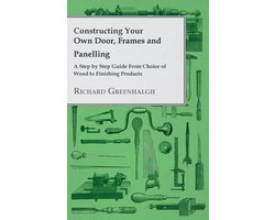 Constructing Your Own Door, Frames and Panelling - A Step by Step Guide From Choice of Wood to Finishing Products