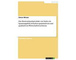 Das Bruttoinlandsprodukt: ein Index im Spannungsfeld zwischen quantitativem und qualitativem Wirtschaftswachstum