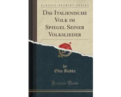 Das Italienische Volk Im Spiegel Seiner Volkslieder (Classic Reprint)