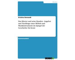 Das Klavier und seine Kunden - Angebot und Nachfrage eines Möbels und Musikinstruments im Spiegel der Geschichte bis heute