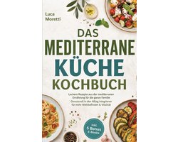 Das Mediterrane Küche Kochbuch: Leckere Rezepte aus der mediterranen Ernährung für die ganze Familie - Genussvoll in den Alltag integrieren für mehr Wohlbefinden & Vitalität - inkl. 5 Bonus E-Books