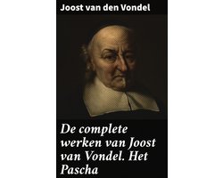 De complete werken van Joost van Vondel. Het Pascha