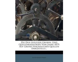 Die Dux-Teplitzer Gruben- Und Quellenkatastrofe Vom Jahre 1879