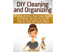 DIY Cleaning and Organizing: The Ultimate DIY Guide on House Cleaning, Organizing and Productivity. Learn Smart and Easy Tricks on How to Clean and Organize Your House in 3 Days with a Checklist