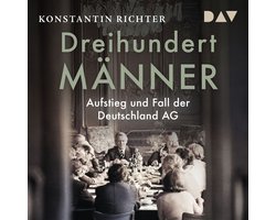 Dreihundert Männer. Aufstieg und Fall der Deutschland AG (Ungekürzt)