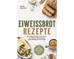 Eiweißbrot Rezepte: Die leckersten High Proteinbrote für effektiven Muskelaufbau, lange Sättigung & mehr Energie – inkl. Fladenbroten, Wraps, Focaccia, 5‑Minuten‑Broten, Tassenbroten uvm.