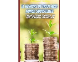 El hombre de traje azul/ Nunca subestimes / 3 negocios super rentables / El libro dorado de los negocios