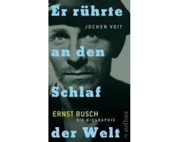 Er rührte an den Schlaf der Welt. Ernst Busch