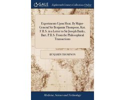 Experiments Upon Heat. By Major-General Sir Benjamin Thompson, Knt. F.R.S. in a Letter to Sir Joseph Banks, Bart. P.R.S. From the Philosophical Transactions