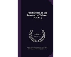 Fort Harrison on the Banks of the Wabash, 1812-1912;