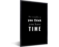 Fotolijst incl. Poster - Quote - Spreuk - Tijd - Daily life quote - The trouble is you think you have time - 40x60 cm - Posterlijst