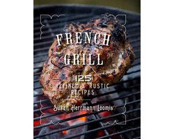 Franse Grillrecepten: 125 Verfijnde en Rustieke Barbecue Gerechten