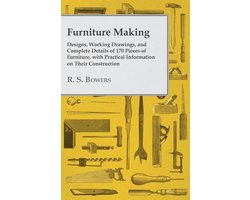 Furniture Making - Designs, Working Drawings, and Complete Details of 170 Pieces of Furniture, with Practical Information on Their Construction