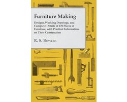 Furniture Making - Designs, Working Drawings, and Complete Details of 170 Pieces of Furniture, with Practical Information on Their Construction