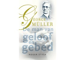 George Müller – de man van geloof en gebed - Roger Steer