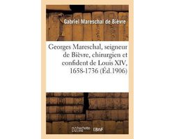 Georges Mareschal, Seigneur de Bièvre, Chirurgien Et Confident de Louis XIV, 1658-1736