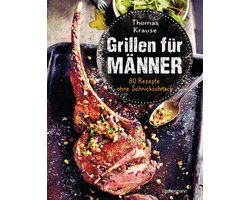 Grillen für Männer - 80 Rezepte ohne Schnickschnack