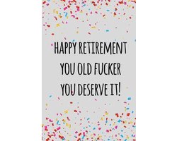 Happy retirement you old fucker you deserve it