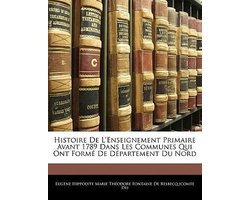 Histoire de L'Enseignement Primaire Avant 1789 Dans Les Communes Qui Ont Form de D Partement Du Nord