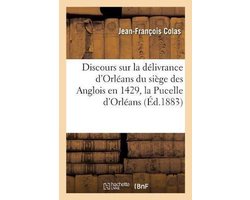 Histoire- Discours sur la délivrance d'Orléans du siège des Anglois en 1429 par Jeanne d'Arc, dite la Pucelle
