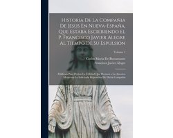 Historia De La Compañia De Jesus En Nueva-España, Que Estaba Escribiendo El P. Francisco Javier Alegre Al Tiempo De Su Espulsion