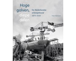 Hoge golven, diepe dalen De Nederlandse scheepsbouw 1870-2020