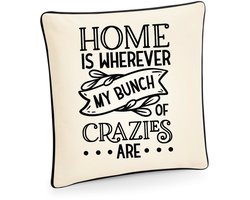 HOME IS WHEREVER MY BUNCH OF CRAZIES ARE bedrukte kussensloop (inclusief kussen)